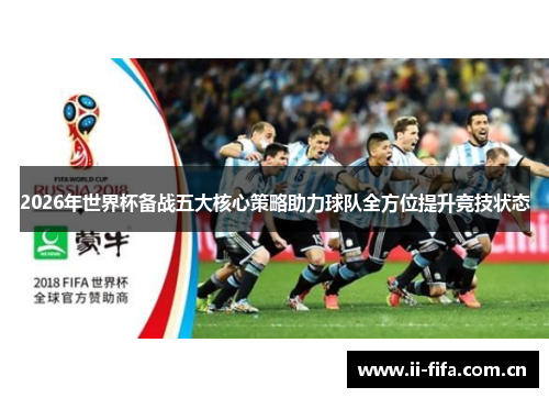 2026年世界杯备战五大核心策略助力球队全方位提升竞技状态